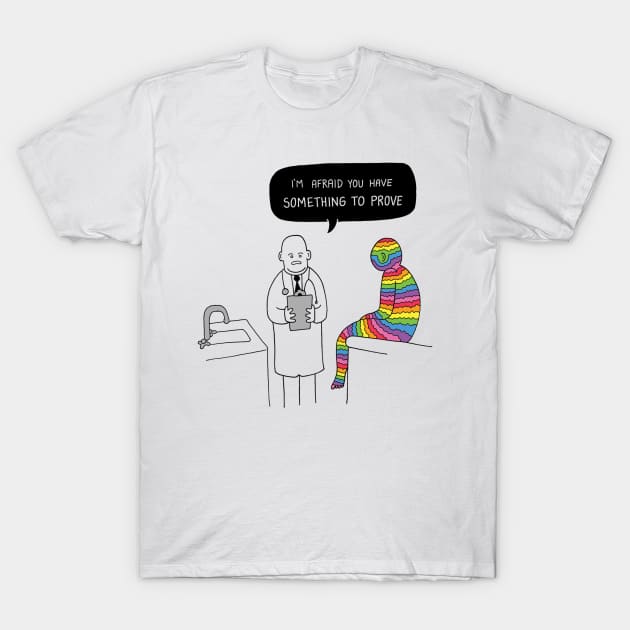 I'm Afraid You Have Something to Prove T-Shirt by RaminNazer